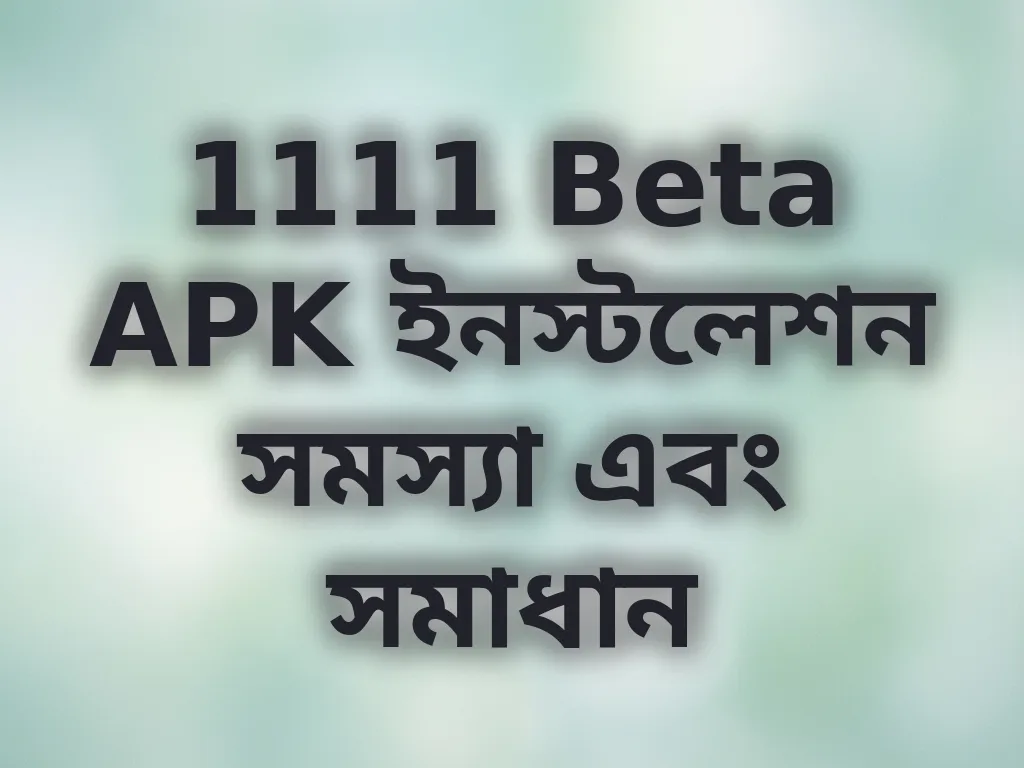 1111 Beta APK ইনস্টলেশন সমস্যা এবং সমাধান